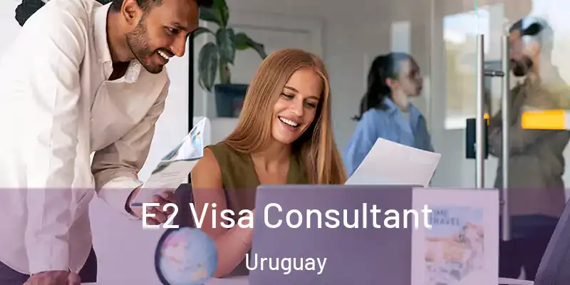  E2 Visa Consultant Uruguay