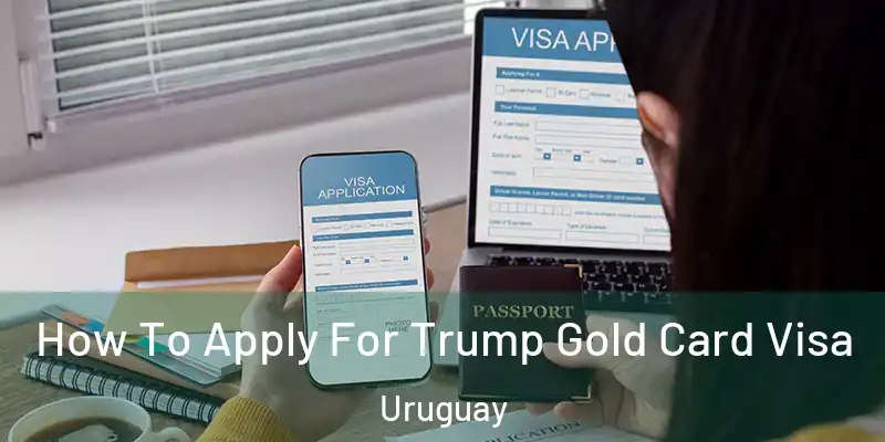 How To Apply For Trump Gold Card Visa Uruguay