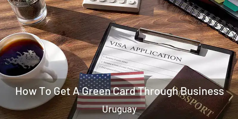  How To Get A Green Card Through Business Uruguay