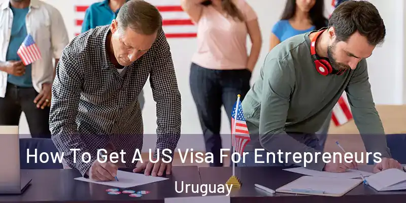  How To Get A US Visa For Entrepreneurs Uruguay