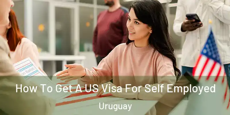  How To Get A US Visa For Self Employed Uruguay