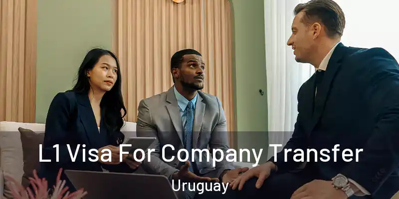  L1 Visa For Company Transfer Uruguay