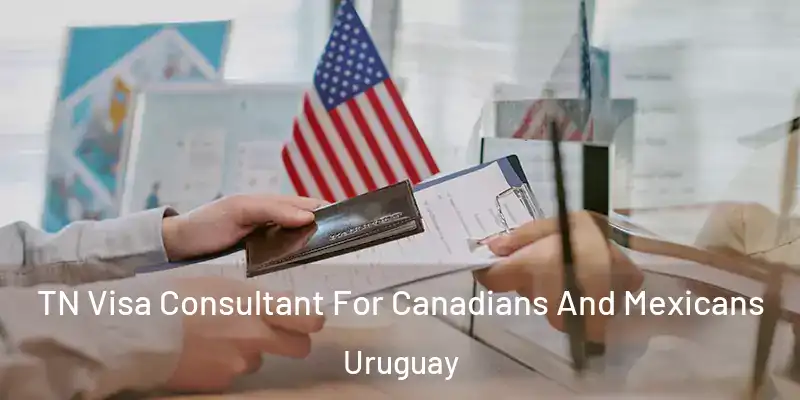  TN Visa Consultant For Canadians And Mexicans Uruguay