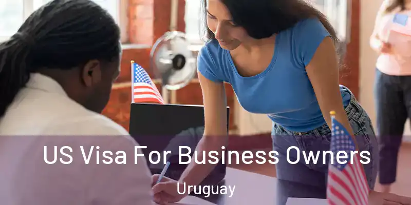  US Visa For Business Owners Uruguay